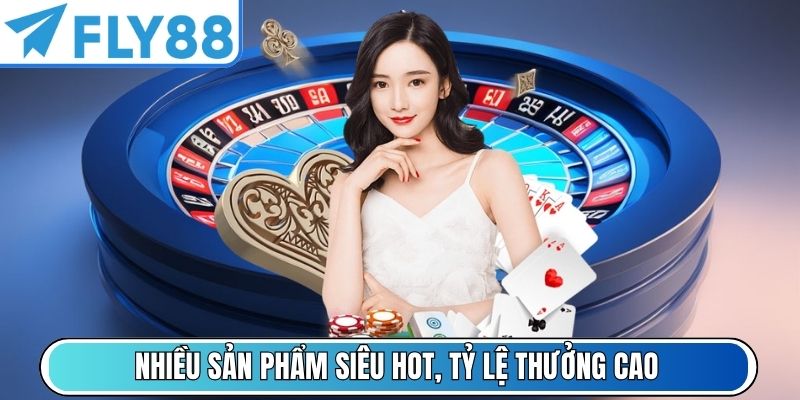 Nhiều sản phẩm siêu hot, tỷ lệ thưởng cao